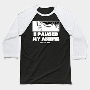I paused My Anime To Be Here Baseball T-Shirt